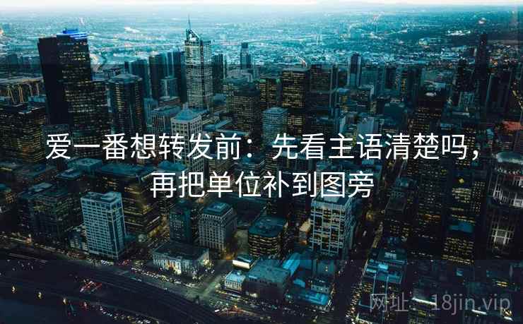 爱一番想转发前：先看主语清楚吗，再把单位补到图旁